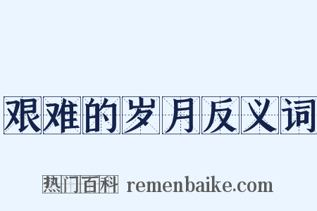 艰难的岁月反义词是什么意思的图片